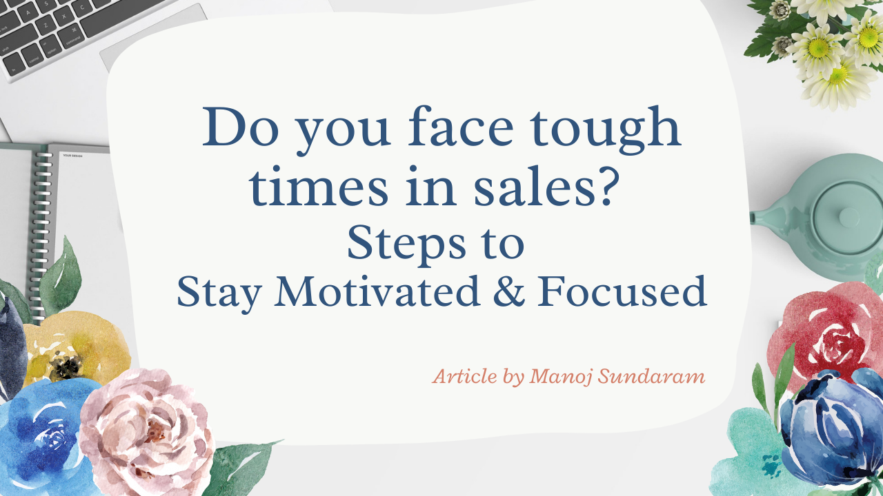 Tough Times in Sales? Here Are the Steps to Follow to Stay Motivated and Focused